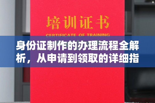 南投市身份证制作的办理流程全解析，从申请到领取的详细指南